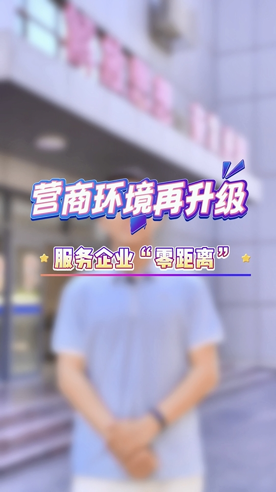 营商环境再升级 服务企业“零距离”
