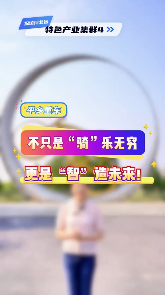 探访河北省特色产业集群④ | 平乡童车：不只是“骑”乐无穷 更是“智”造未来！