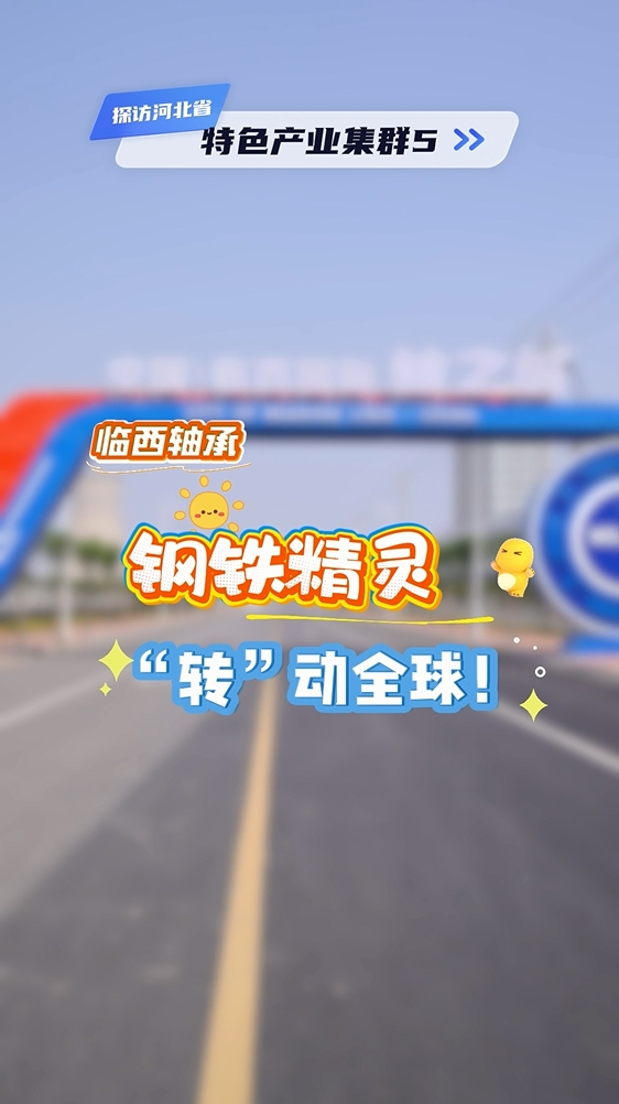 探访河北省特色产业集群⑤ | 临西轴承：钢铁精灵 “转”动全球